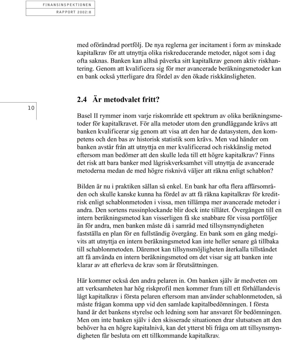 Genom att kvalificera sig för mer avancerade beräkningsmetoder kan en bank också ytterligare dra fördel av den ökade riskkänsligheten. 10 2.4 Är metodvalet fritt?