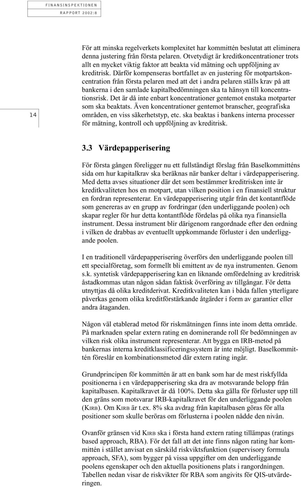 Därför kompenseras bortfallet av en justering för motpartskoncentration från första pelaren med att det i andra pelaren ställs krav på att bankerna i den samlade kapitalbedömningen ska ta hänsyn till