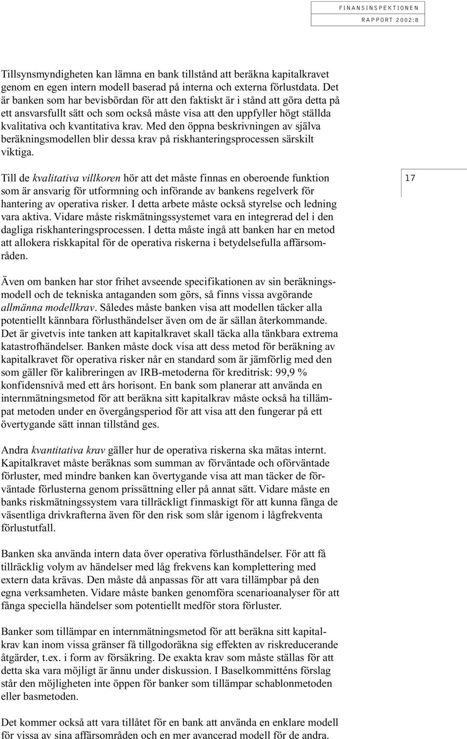Med den öppna beskrivningen av själva beräkningsmodellen blir dessa krav på riskhanteringsprocessen särskilt viktiga.