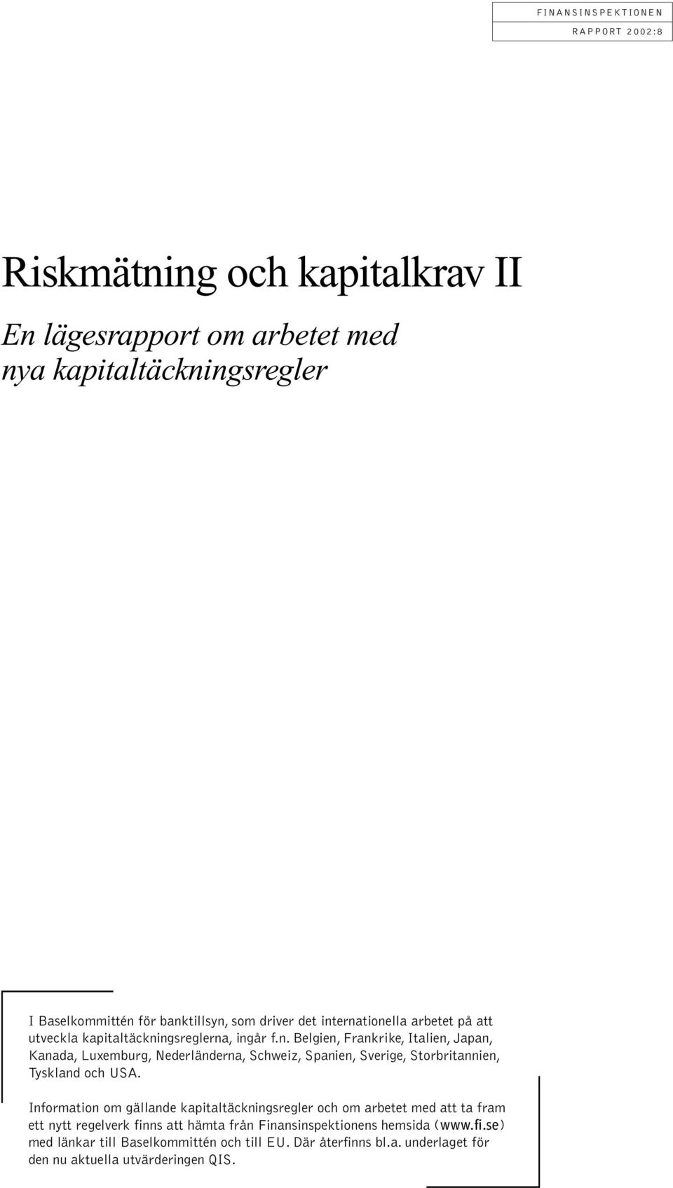 Information om gällande kapitaltäckningsregler och om arbetet med att ta fram ett nytt regelverk finns att hämta från Finansinspektionens hemsida (www.fi.se) med länkar till Baselkommittén och till EU.