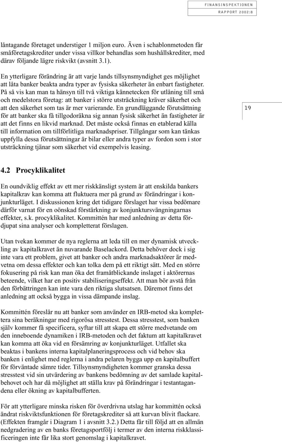 På så vis kan man ta hänsyn till två viktiga kännetecken för utlåning till små och medelstora företag: att banker i större utsträckning kräver säkerhet och att den säkerhet som tas är mer varierande.