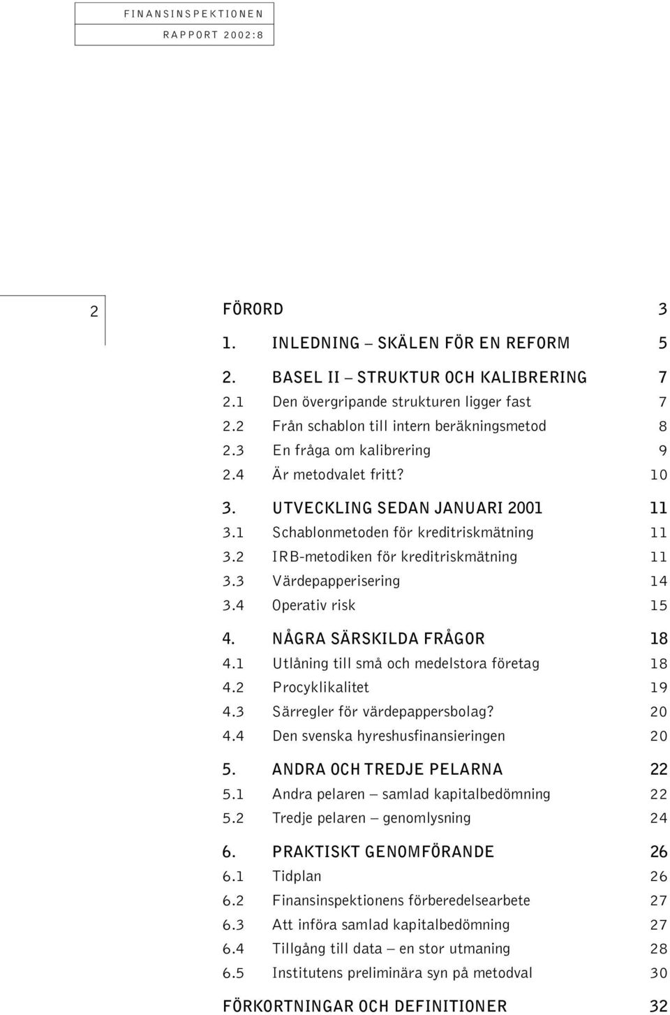 3 Värdepapperisering 14 3.4 Operativ risk 15 4. NÅGRA SÄRSKILDA FRÅGOR 18 4.1 Utlåning till små och medelstora företag 18 4.2 Procyklikalitet 19 4.3 Särregler för värdepappersbolag? 20 4.