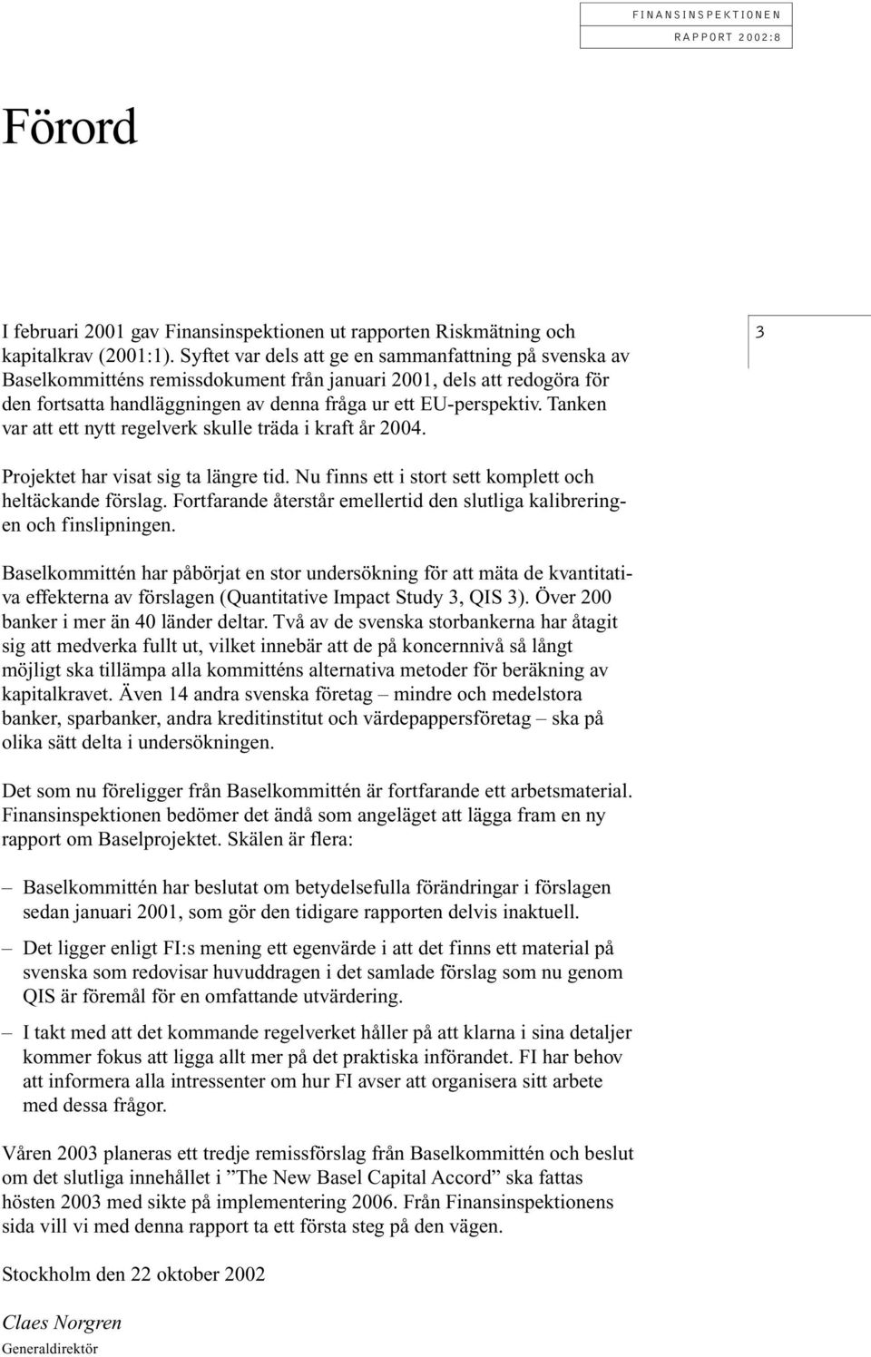Tanken var att ett nytt regelverk skulle träda i kraft år 2004. 3 Projektet har visat sig ta längre tid. Nu finns ett i stort sett komplett och heltäckande förslag.