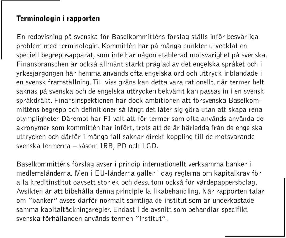 Finansbranschen är också allmänt starkt präglad av det engelska språket och i yrkesjargongen här hemma används ofta engelska ord och uttryck inblandade i en svensk framställning.