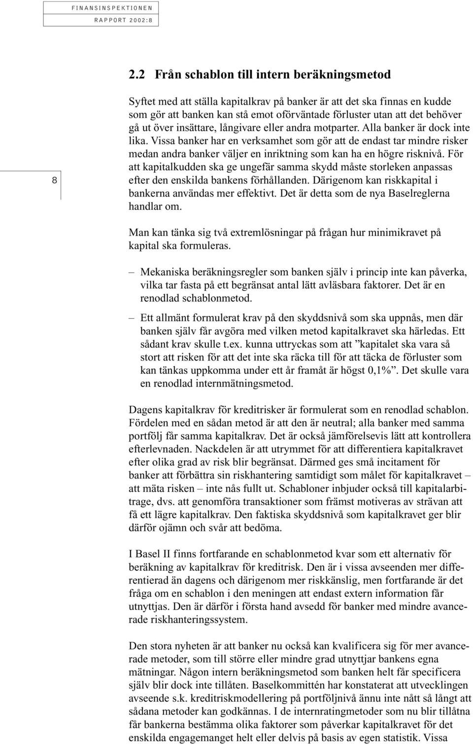 Vissa banker har en verksamhet som gör att de endast tar mindre risker medan andra banker väljer en inriktning som kan ha en högre risknivå.