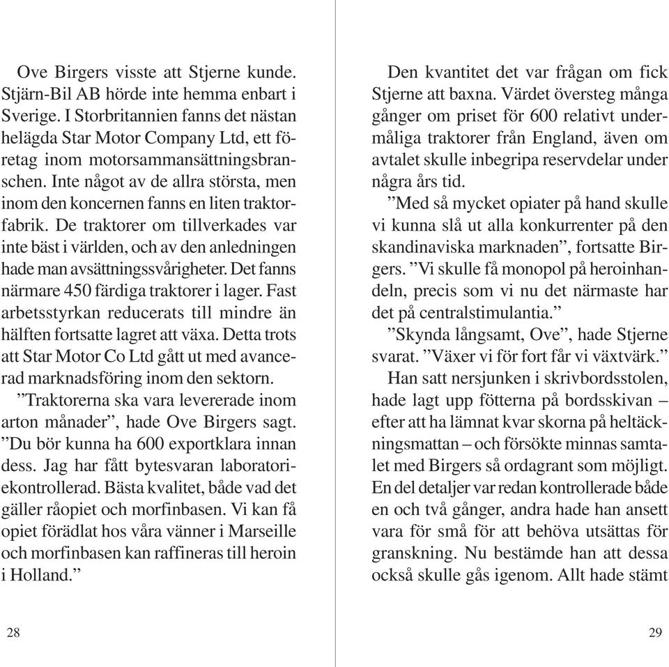 Det fanns närmare 450 färdiga traktorer i lager. Fast arbetsstyrkan reducerats till mindre än hälften fortsatte lagret att växa.