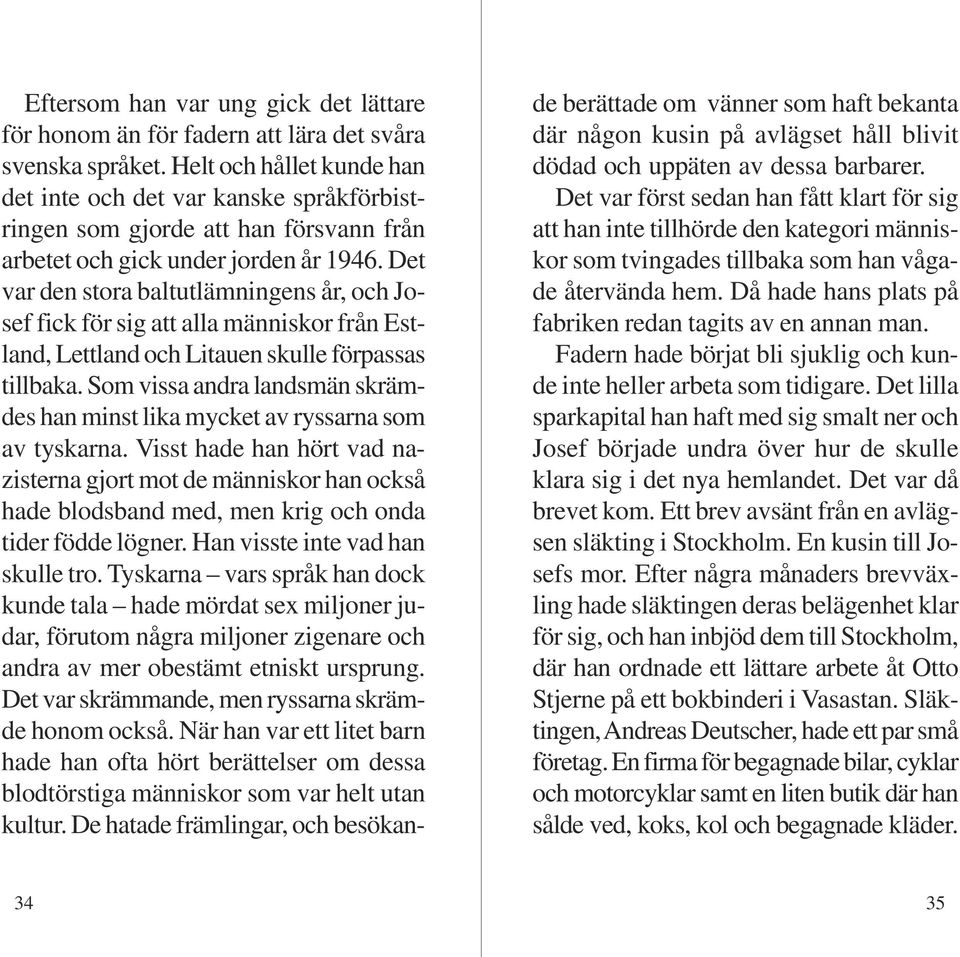 Det var den stora baltutlämningens år, och Josef fick för sig att alla människor från Estland, Lettland och Litauen skulle förpassas tillbaka.