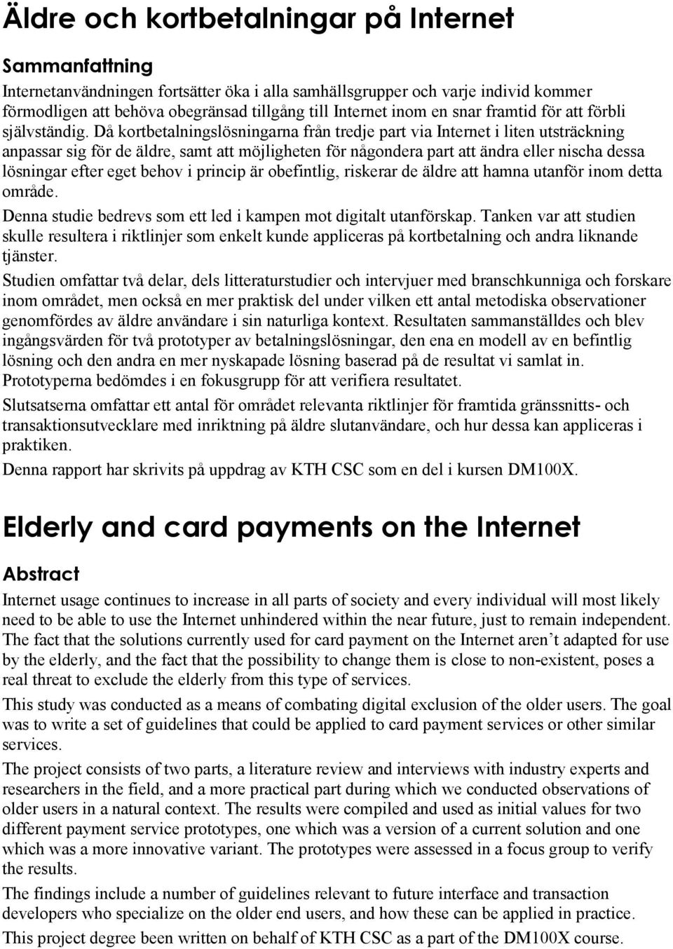 Då kortbetalningslösningarna från tredje part via Internet i liten utsträckning anpassar sig för de äldre, samt att möjligheten för någondera part att ändra eller nischa dessa lösningar efter eget
