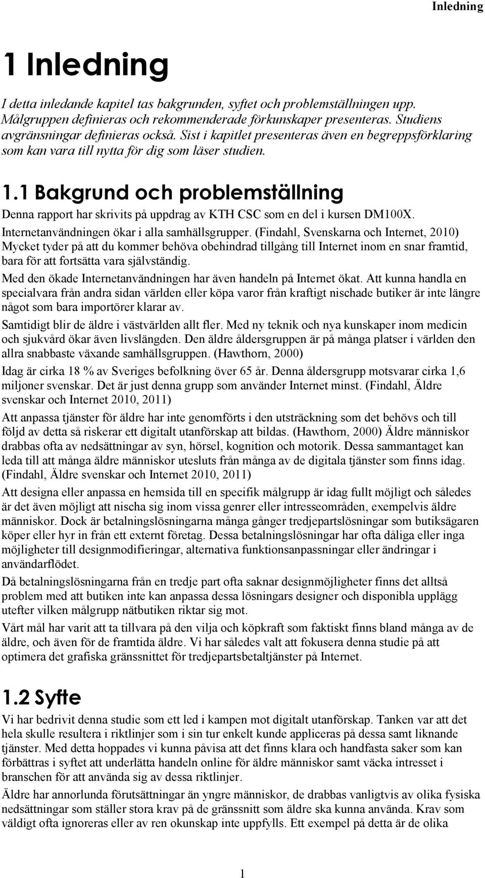 1 Bakgrund och problemställning Denna rapport har skrivits på uppdrag av KTH CSC som en del i kursen DM100X. Internetanvändningen ökar i alla samhällsgrupper.