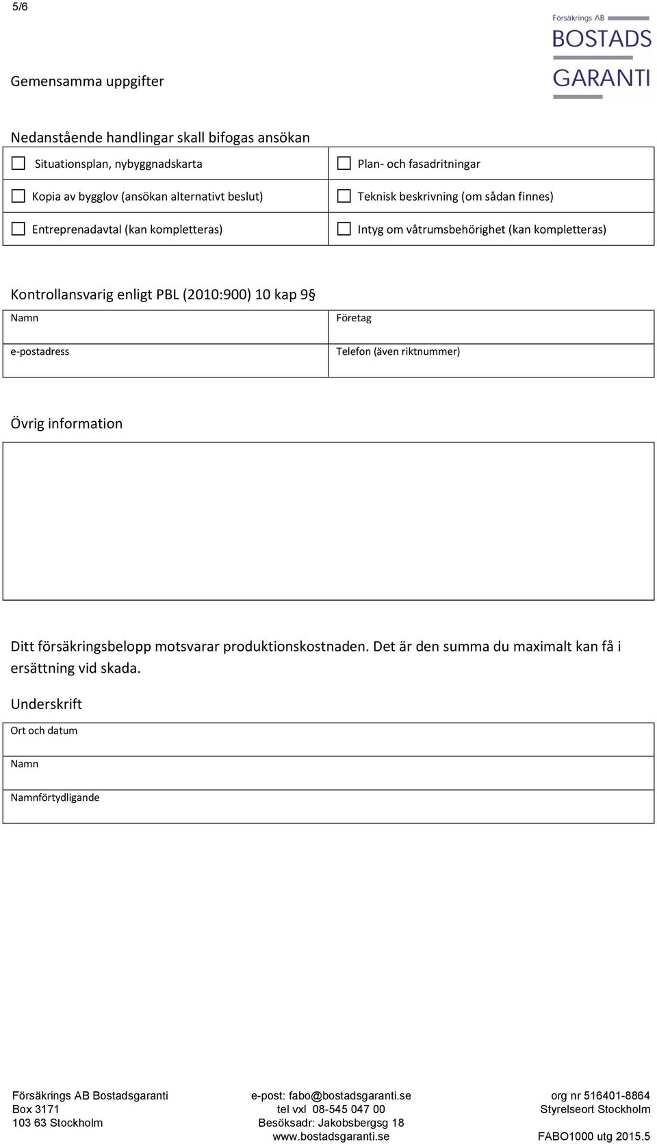 kompletteras) Kontrollansvarig enligt PBL (2010:900) 10 kap 9 e-postadress Företag Telefon (även riktnummer) Övrig information Ditt