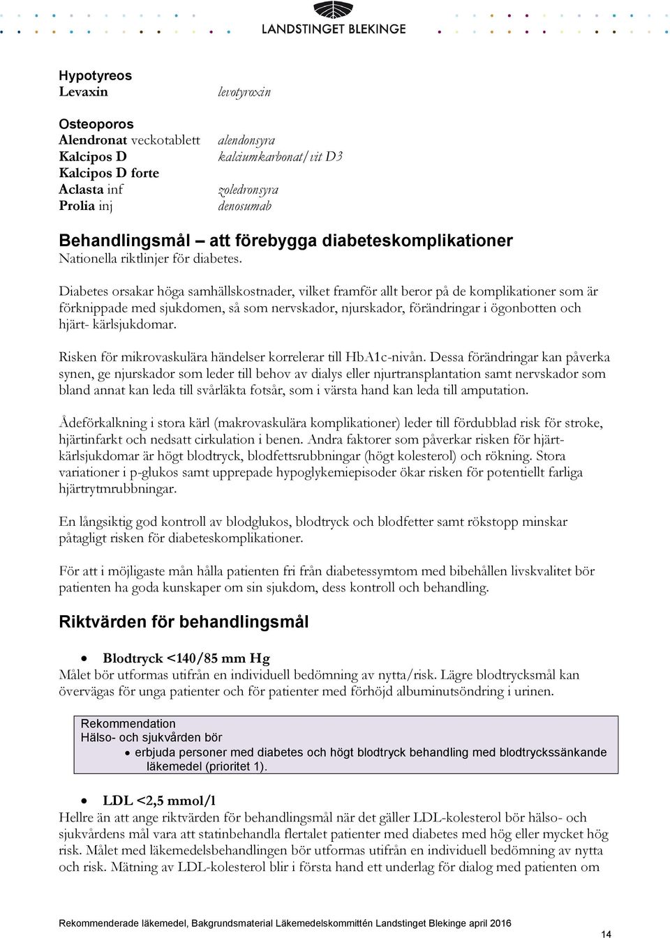 Diabetes orsakar höga samhällskostnader, vilket framför allt beror på de komplikationer som är förknippade med sjukdomen, så som nervskador, njurskador, förändringar i ögonbotten och hjärt-