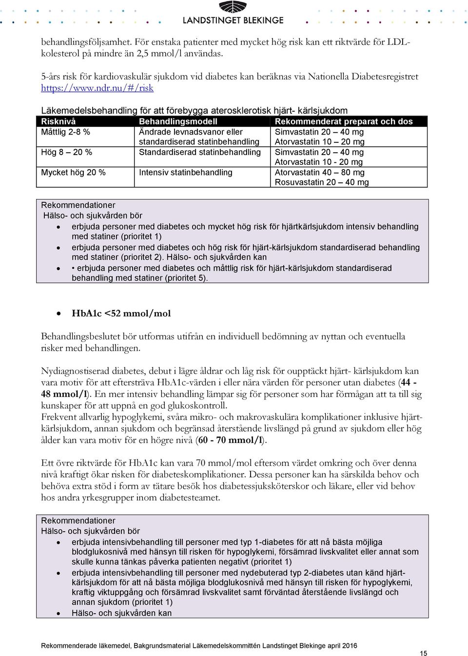 nu/#/risk Läkemedelsbehandling för att förebygga aterosklerotisk hjärt- kärlsjukdom Risknivå Behandlingsmodell Rekommenderat preparat och dos Måttlig 2-8 % Ändrade levnadsvanor eller standardiserad