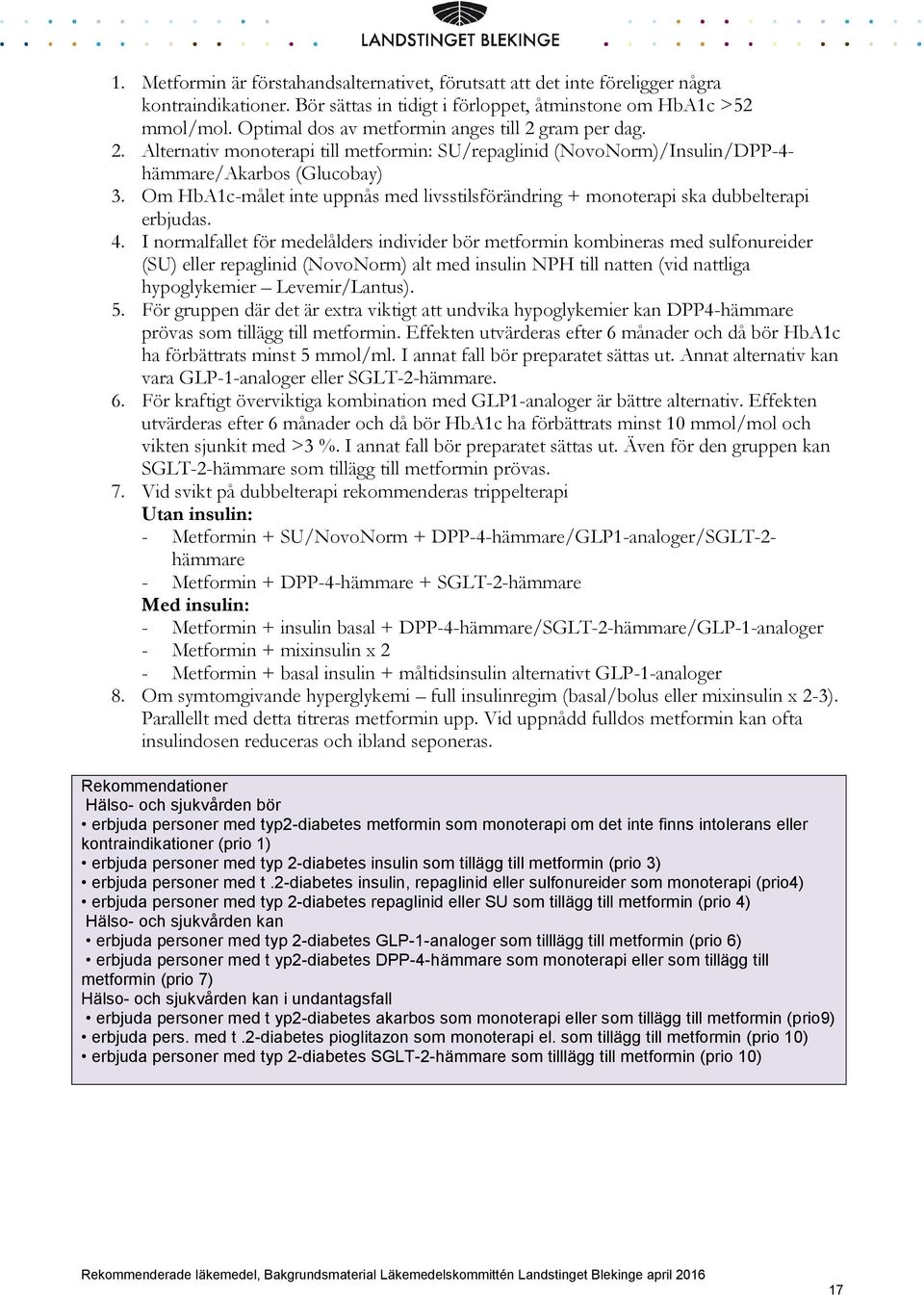 Om HbA1c-målet inte uppnås med livsstilsförändring + monoterapi ska dubbelterapi erbjudas. 4.