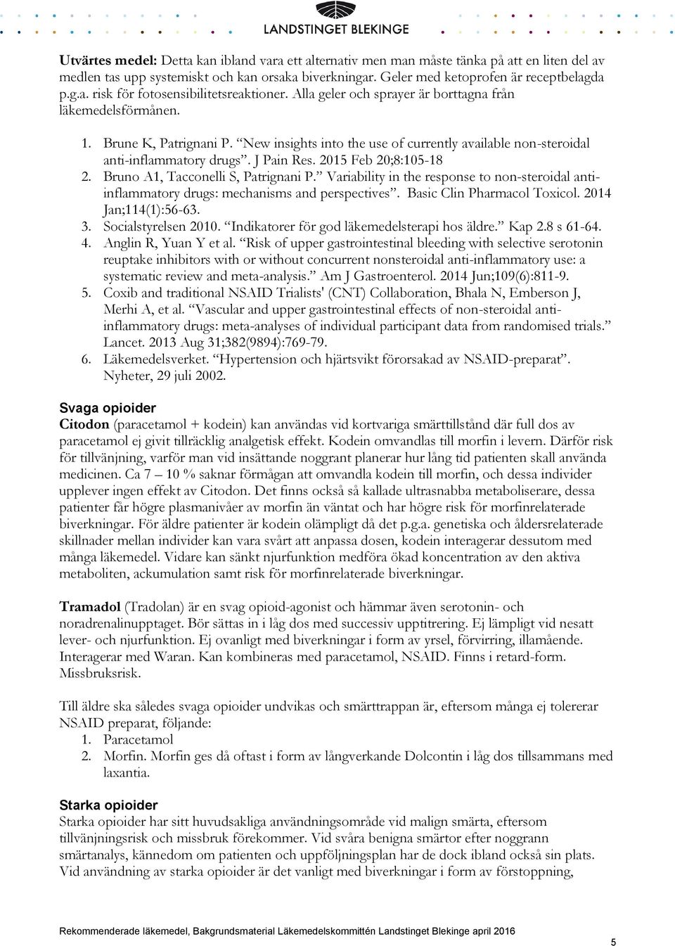 2015 Feb 20;8:105-18 2. Bruno A1, Tacconelli S, Patrignani P. Variability in the response to non-steroidal antiinflammatory drugs: mechanisms and perspectives. Basic Clin Pharmacol Toxicol.