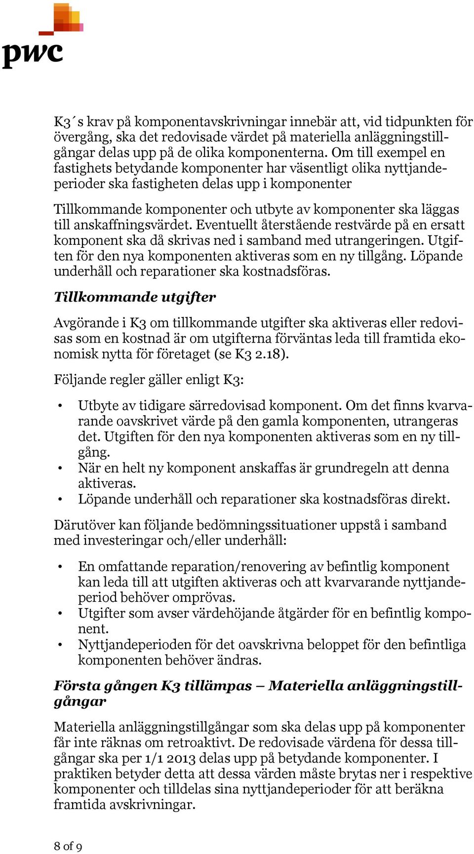 anskaffningsvärdet. Eventuellt återstående restvärde på en ersatt komponent ska då skrivas ned i samband med utrangeringen. Utgiften för den nya komponenten aktiveras som en ny tillgång.