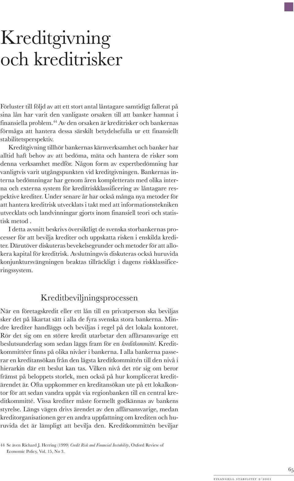 Kreditgivning tillhör bankernas kärnverksamhet och banker har alltid haft behov av att bedöma, mäta och hantera de risker som denna verksamhet medför.