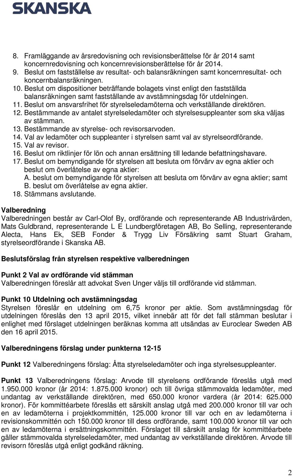 Beslut om dispositioner beträffande bolagets vinst enligt den fastställda balansräkningen samt fastställande av avstämningsdag för utdelningen. 11.