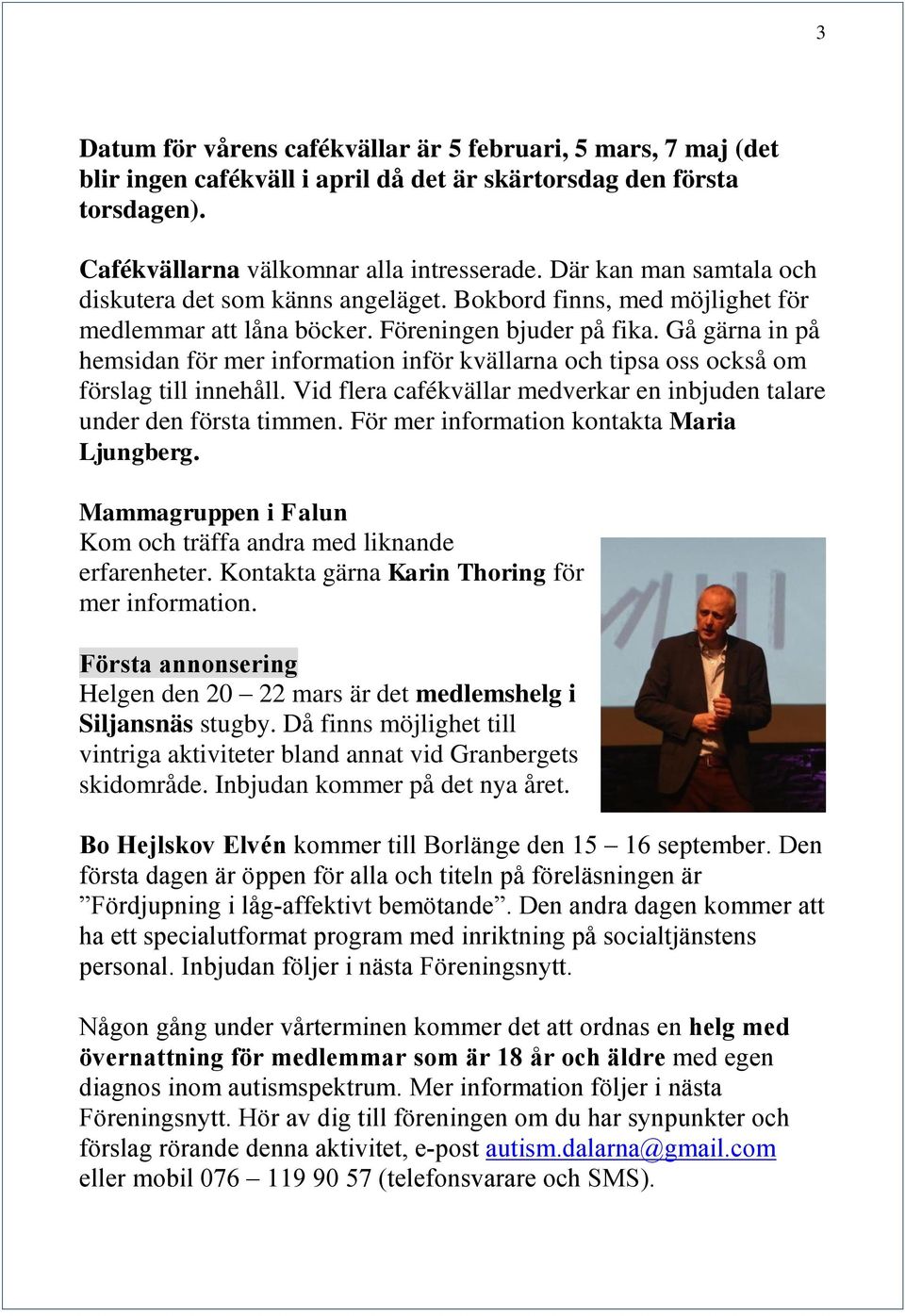 Gå gärna in på hemsidan för mer information inför kvällarna och tipsa oss också om förslag till innehåll. Vid flera cafékvällar medverkar en inbjuden talare under den första timmen.