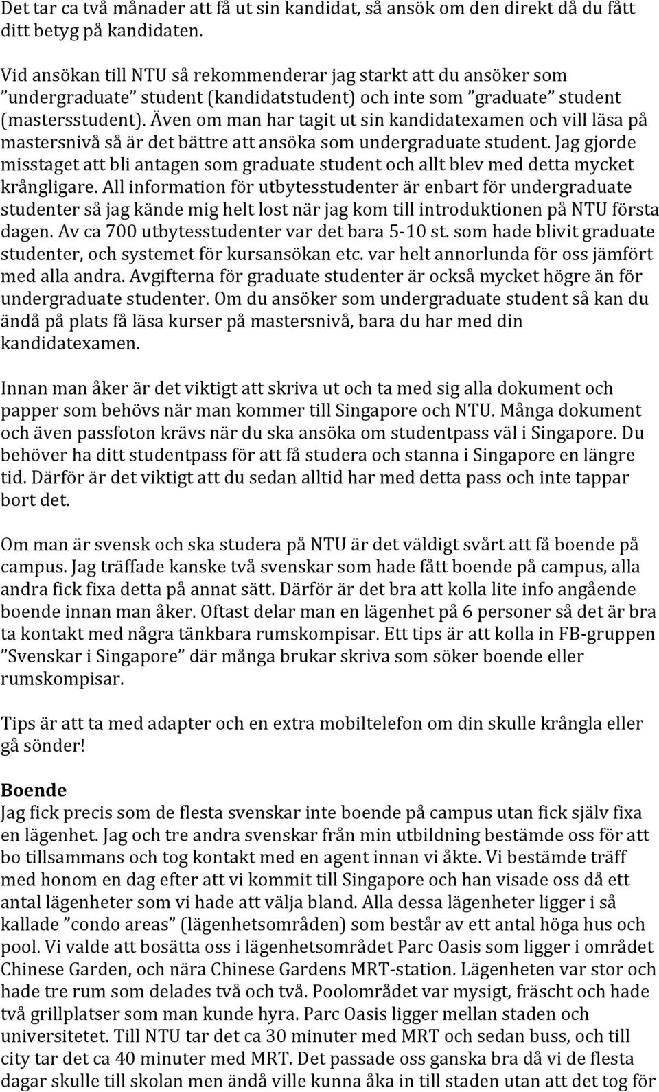 Även om man har tagit ut sin kandidatexamen och vill läsa på mastersnivå så är det bättre att ansöka som undergraduate student.