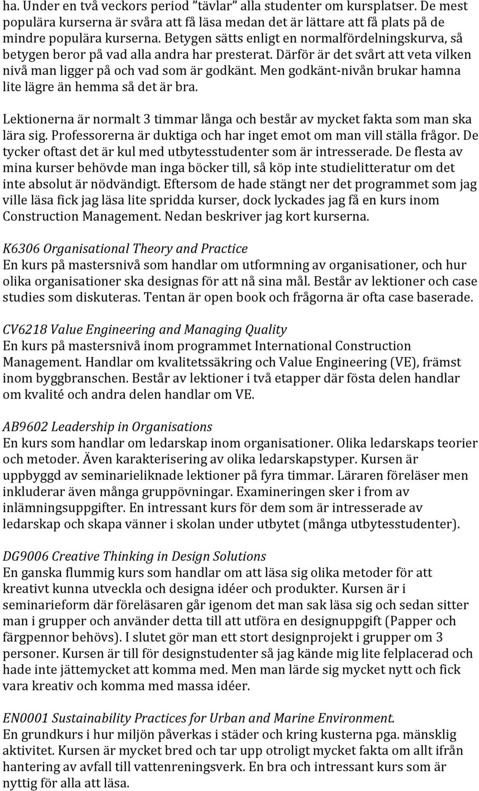 Men godkänt- nivån brukar hamna lite lägre än hemma så det är bra. Lektionerna är normalt 3 timmar långa och består av mycket fakta som man ska lära sig.