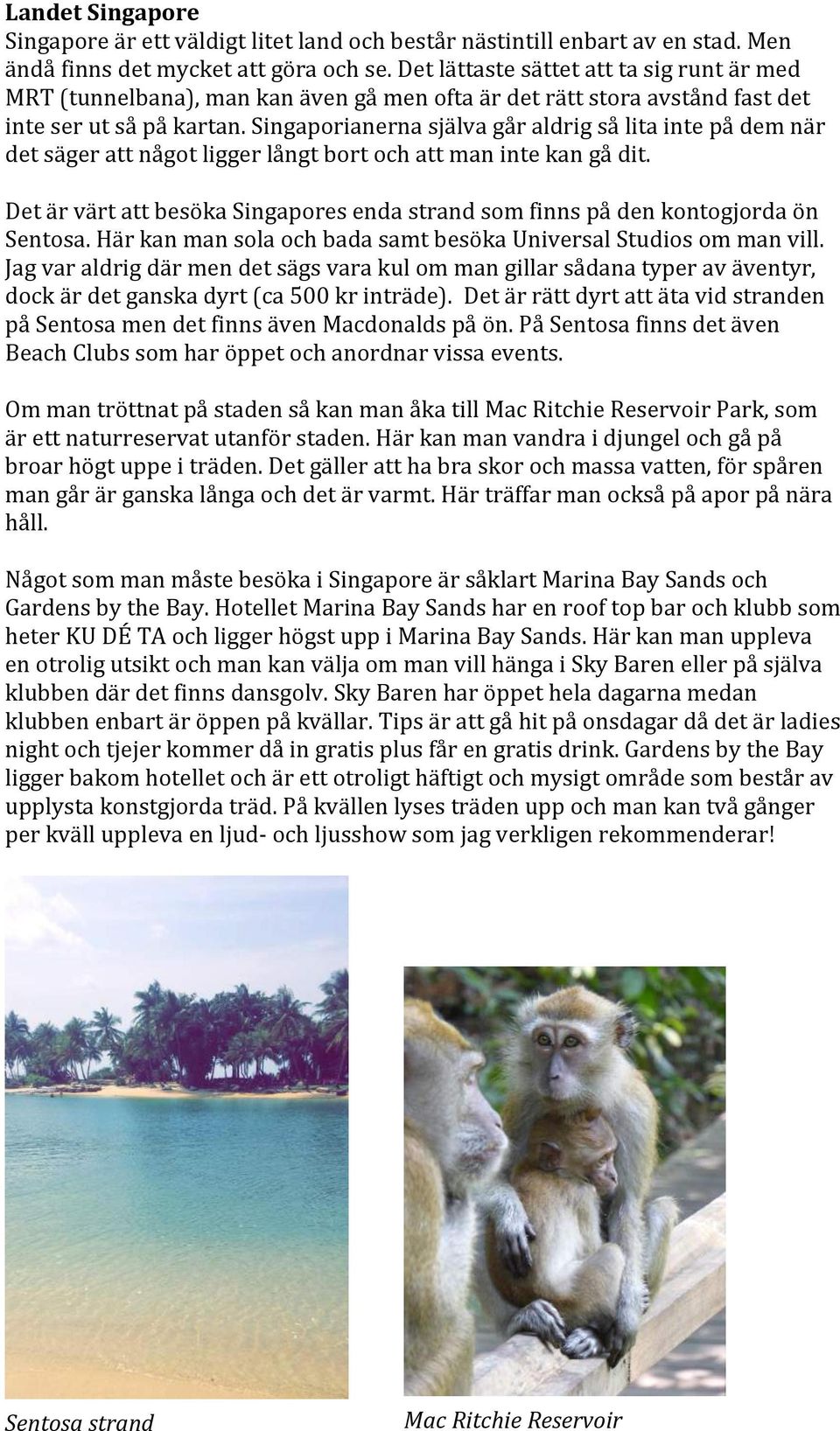 Singaporianerna själva går aldrig så lita inte på dem när det säger att något ligger långt bort och att man inte kan gå dit.