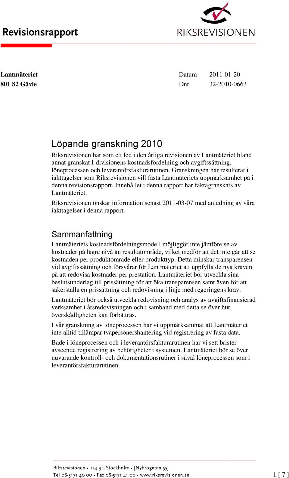 Granskningen har resulterat i iakttagelser som Riksrevisionen vill fästa Lantmäteriets uppmärksamhet på i denna revisionsrapport. Innehållet i denna rapport har faktagranskats av Lantmäteriet.