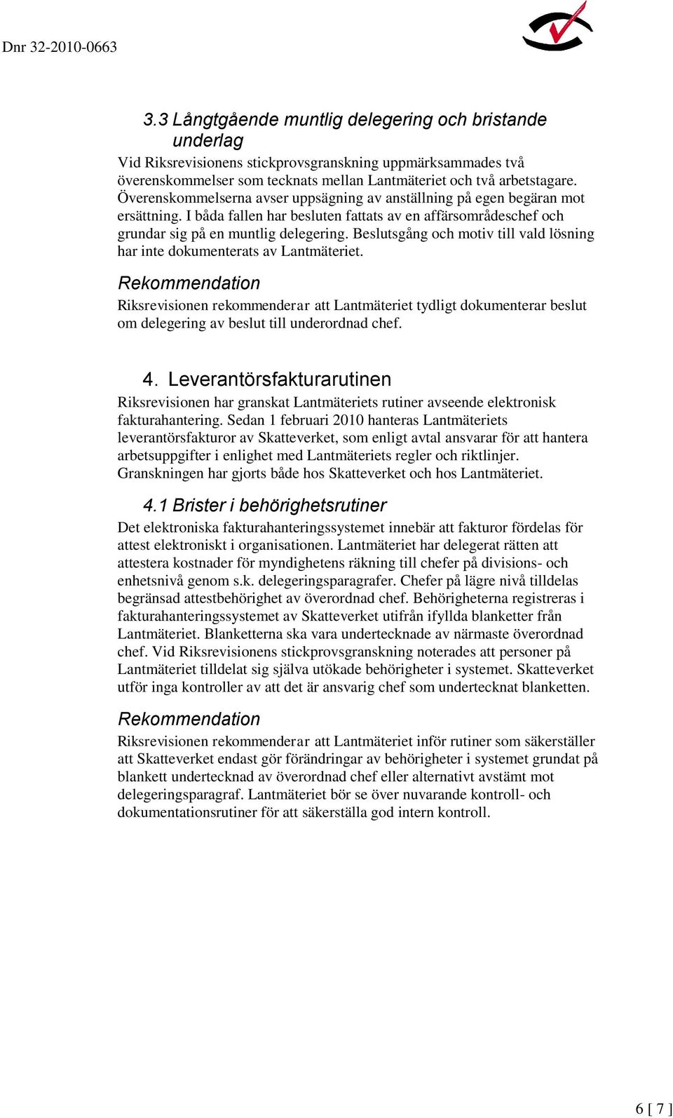 Beslutsgång och motiv till vald lösning har inte dokumenterats av Lantmäteriet. Riksrevisionen rekommenderar att Lantmäteriet tydligt dokumenterar beslut om delegering av beslut till underordnad chef.