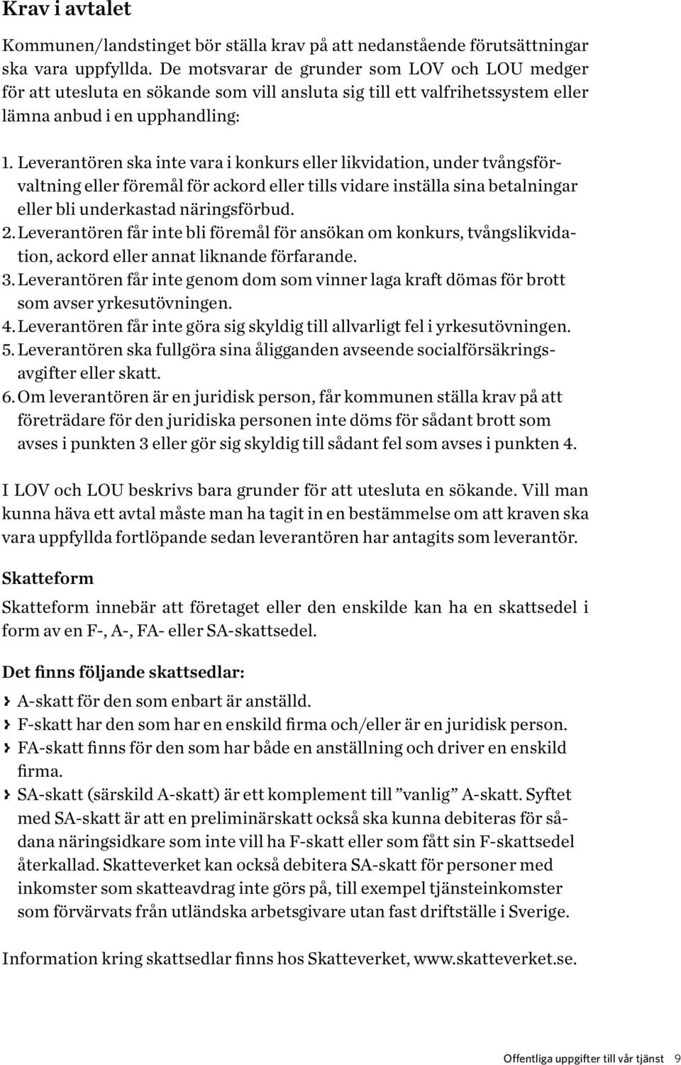 Leverantören ska inte vara i konkurs eller likvidation, under tvångsförvaltning eller föremål för ackord eller tills vidare inställa sina betalningar eller bli underkastad näringsförbud. 2.