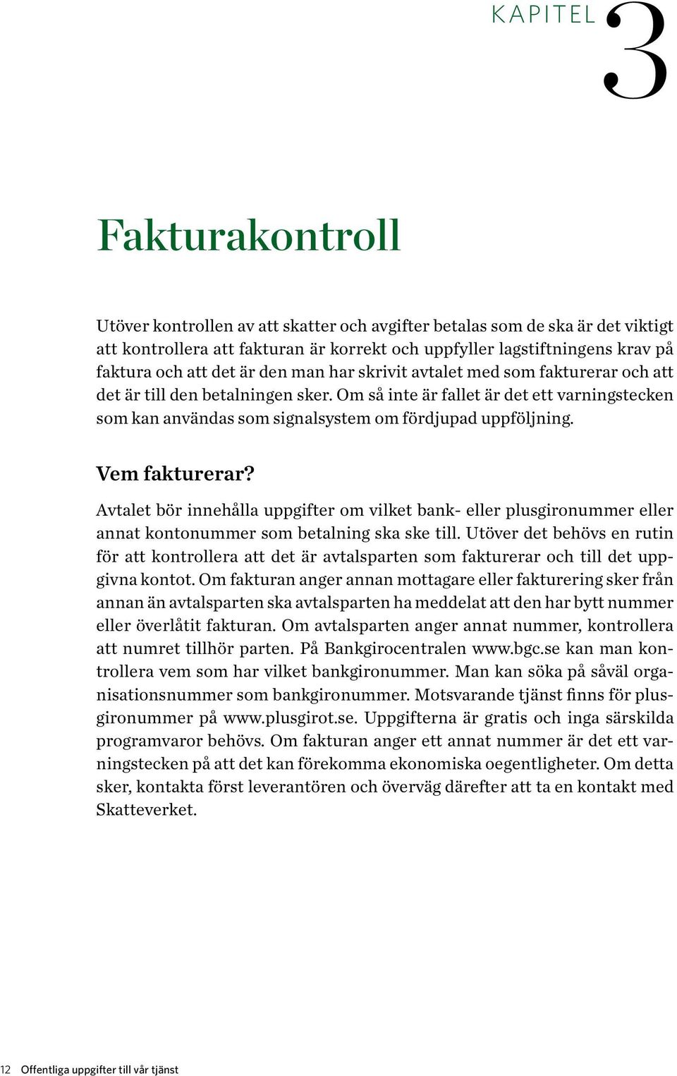 Om så inte är fallet är det ett varningstecken som kan användas som signalsystem om fördjupad uppföljning. Vem fakturerar?