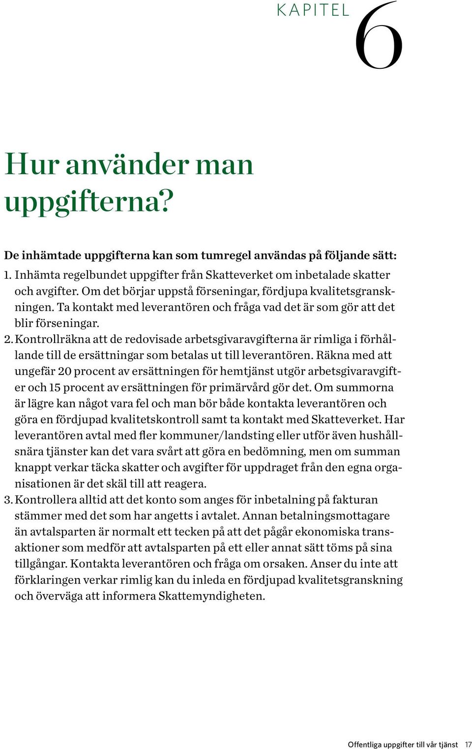 Kontrollräkna att de redovisade arbetsgivaravgifterna är rimliga i förhållande till de ersättningar som betalas ut till leverantören.