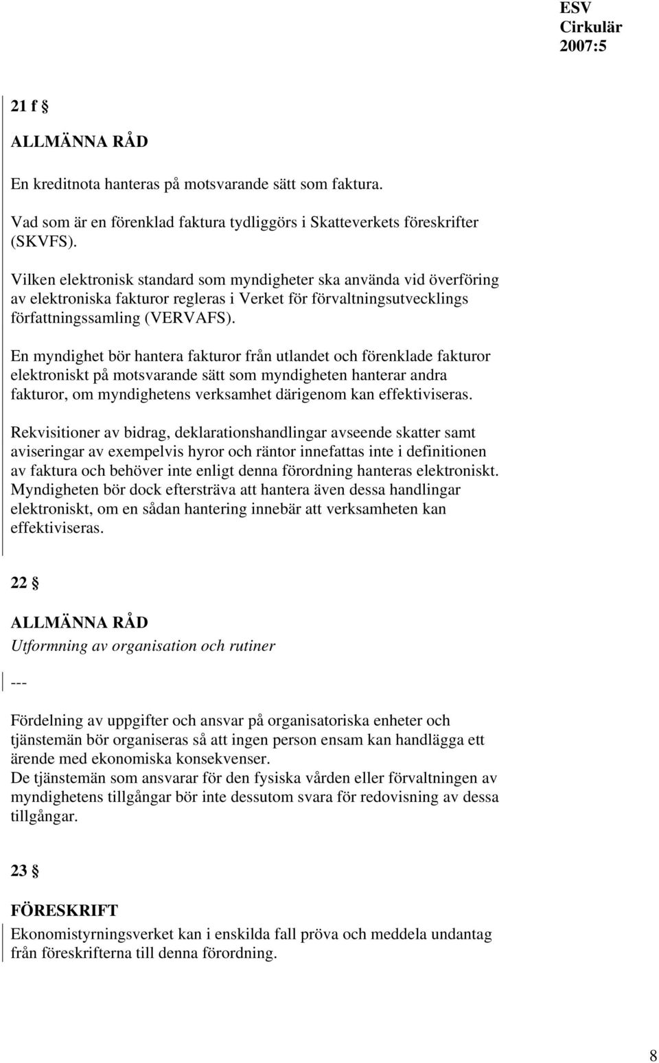 En myndighet bör hantera fakturor från utlandet och förenklade fakturor elektroniskt på motsvarande sätt som myndigheten hanterar andra fakturor, om myndighetens verksamhet därigenom kan