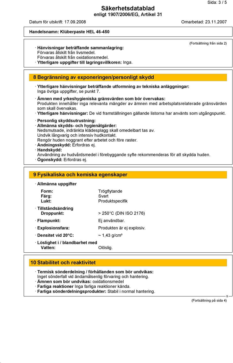 Ämnen med yrkeshygieniska gränsvärden som bör övervakas: Produkten innehåller inga relevanta mängder av ämnen med arbetsplatsrelaterade gränsvärden som skall övervakas.