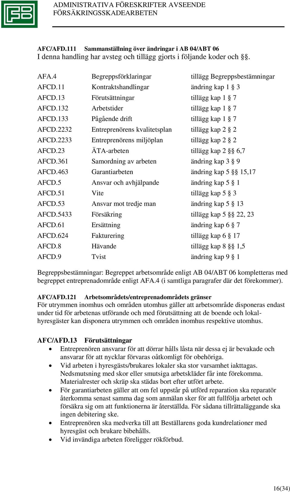 2232 Entreprenörens kvalitetsplan tillägg kap 2 2 AFCD.2233 Entreprenörens miljöplan tillägg kap 2 2 AFCD.23 ÄTA-arbeten tillägg kap 2 6,7 AFCD.361 Samordning av arbeten ändring kap 3 9 AFCD.