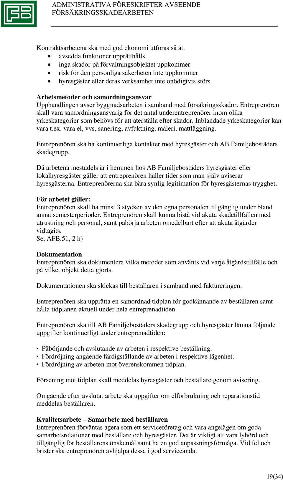 Entreprenören skall vara samordningsansvarig för det antal underentreprenörer inom olika yrkeskategorier som behövs för att återställa efter skador. Inblandade yrkeskategorier kan vara t.ex.