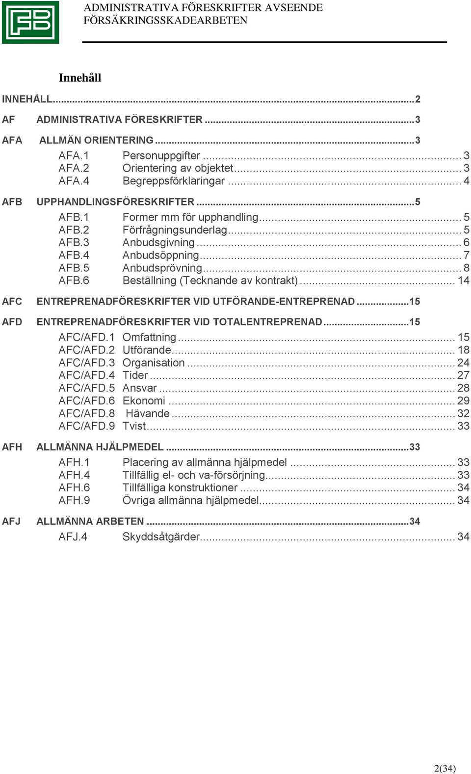 6 Beställning (Tecknande av kontrakt)... 14 AFC ENTREPRENADFÖRESKRIFTER VID UTFÖRANDE-ENTREPRENAD... 15 AFD ENTREPRENADFÖRESKRIFTER VID TOTALENTREPRENAD... 15 AFC/AFD.1 Omfattning... 15 AFC/AFD.2 Utförande.