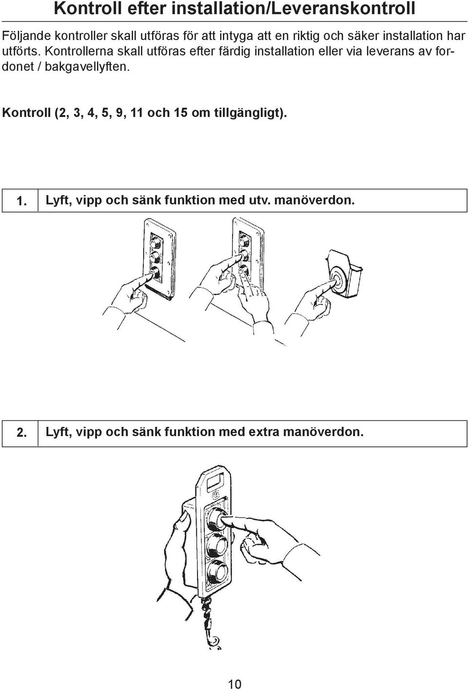 Kontrollerna skall utföras efter färdig installation eller via leverans av fordonet / bakgavellyften.