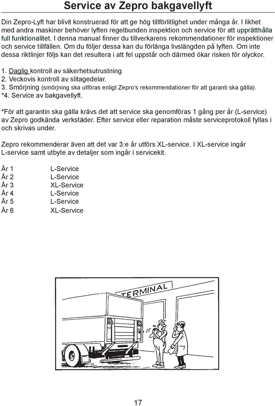 I denna manual finner du tillverkarens rekommendationer för inspektioner och service tillfällen. Om du följer dessa kan du förlänga livslängden på lyften.