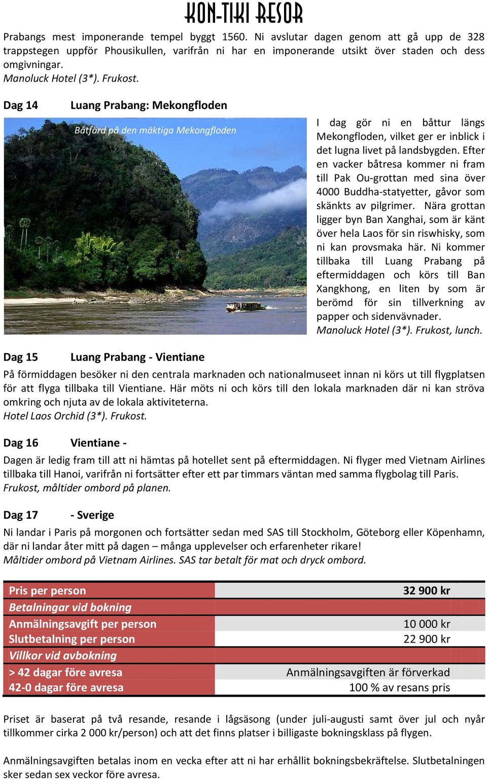 Dag 14 Dag 15 Luang Prabang: Mekongfloden Luang Prabang - Vientiane Båtfärd på den mäktiga Mekongflo I dag gör ni en båttur längs Mekongfloden, vilket ger er inblick i det lugna livet på landsbygden.