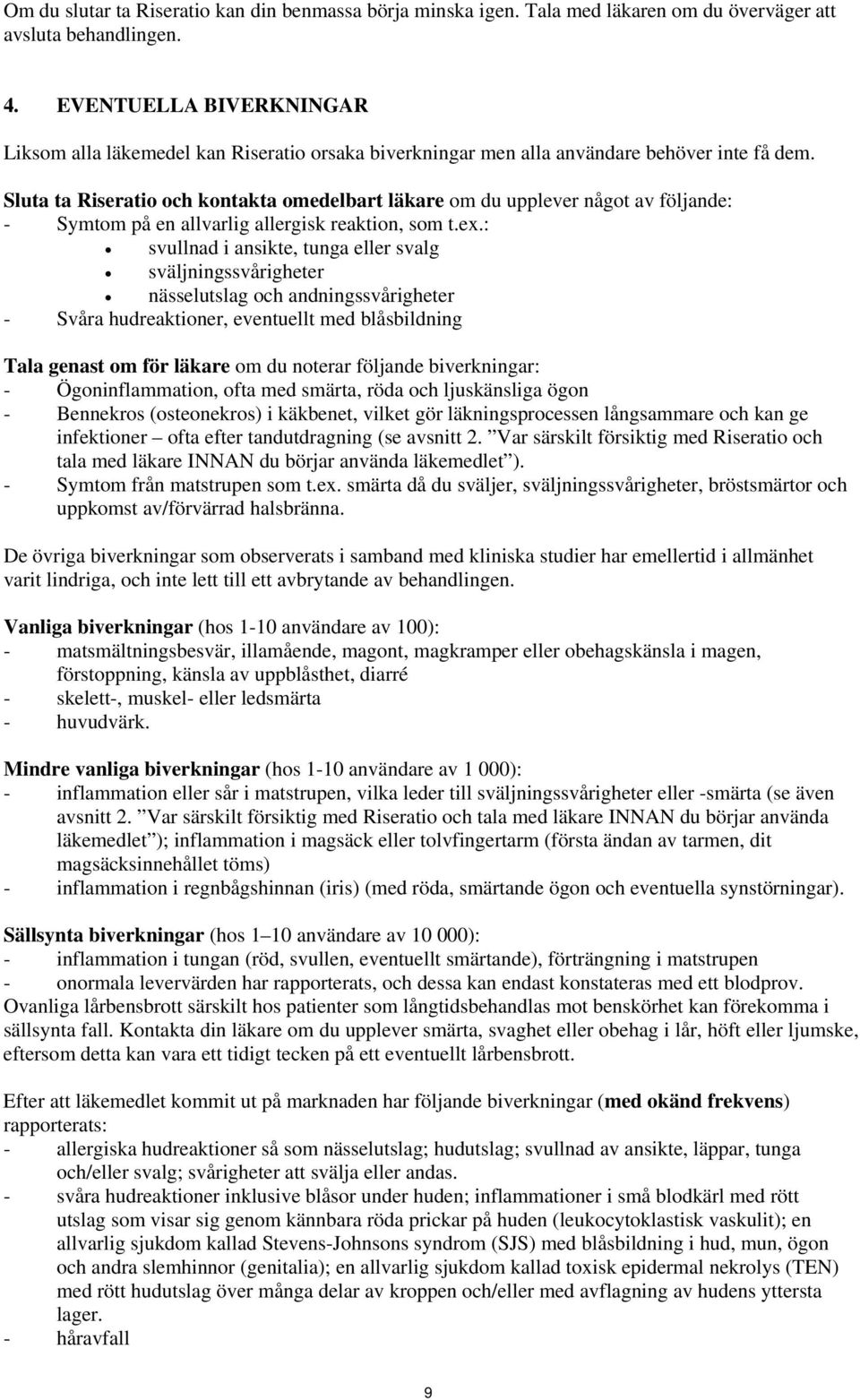 Sluta ta Riseratio och kontakta omedelbart läkare om du upplever något av följande: - Symtom på en allvarlig allergisk reaktion, som t.ex.