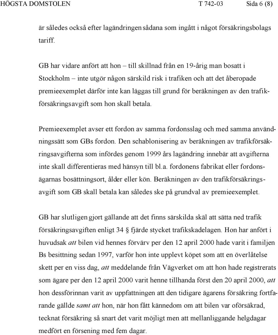 beräkningen av den trafikförsäkringsavgift som hon skall betala. Premieexemplet avser ett fordon av samma fordonsslag och med samma användningssätt som GBs fordon.