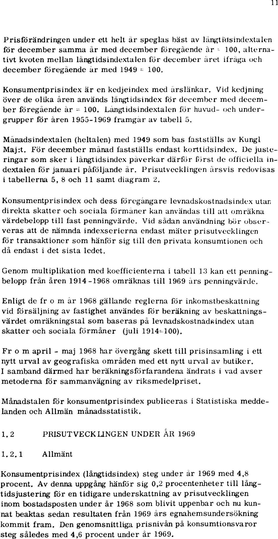 Längtidsindextalen för huvud- och undergrupper för aren 1955-1969 framgår av tabell 5. Mänadsindextalen (heltalen) med 1949 som bas fastställs av Kungl Maj:t.