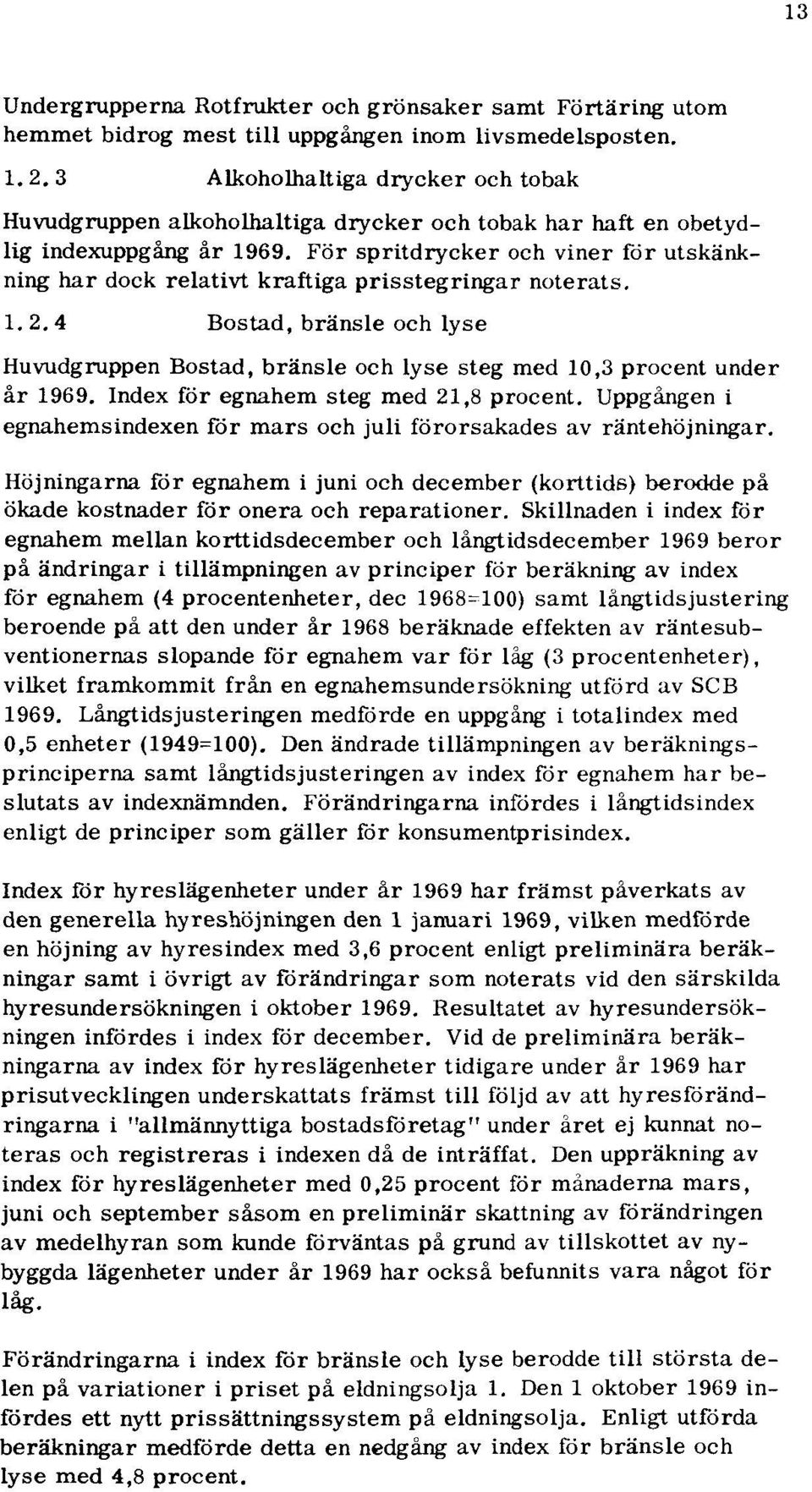 För spritdrycker och viner för utskänkning har dock relativt kraftiga prisstegringar noterats. 1.2.4 Bostad, bränsle och lyse Huvudgruppen Bostad, bränsle och lyse steg med 10,3 procent under år 1969.