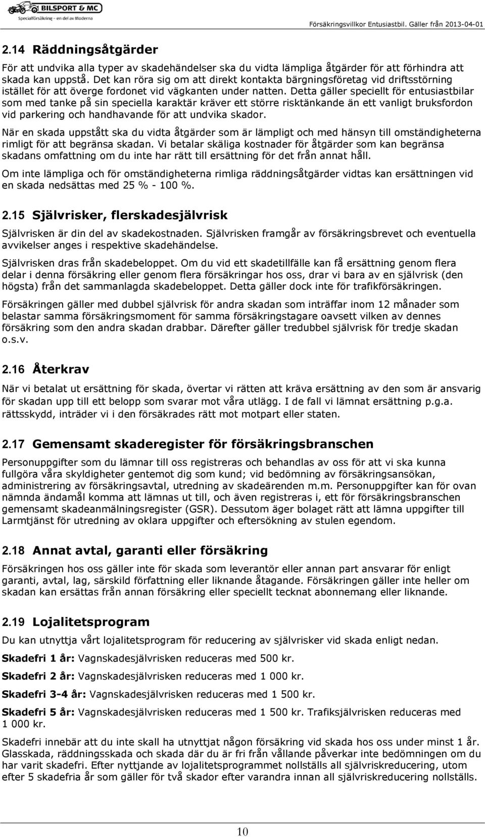 Detta gäller speciellt för entusiastbilar som med tanke på sin speciella karaktär kräver ett större risktänkande än ett vanligt bruksfordon vid parkering och handhavande för att undvika skador.