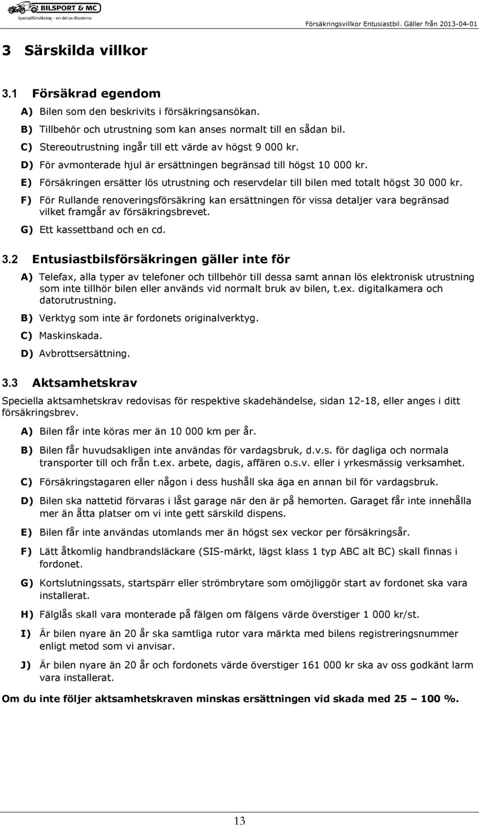 E) Försäkringen ersätter lös utrustning och reservdelar till bilen med totalt högst 30 000 kr.