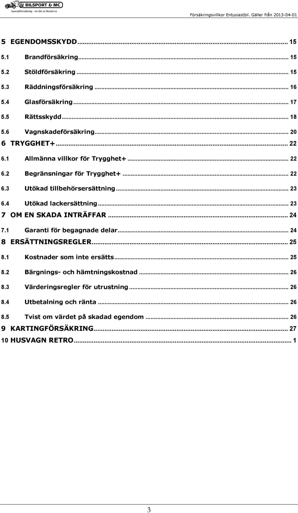 4 Utökad lackersättning... 23 7 OM EN SKADA INTRÄFFAR... 24 7.1 Garanti för begagnade delar... 24 8 ERSÄTTNINGSREGLER... 25 8.1 Kostnader som inte ersätts... 25 8.2 Bärgnings- och hämtningskostnad.