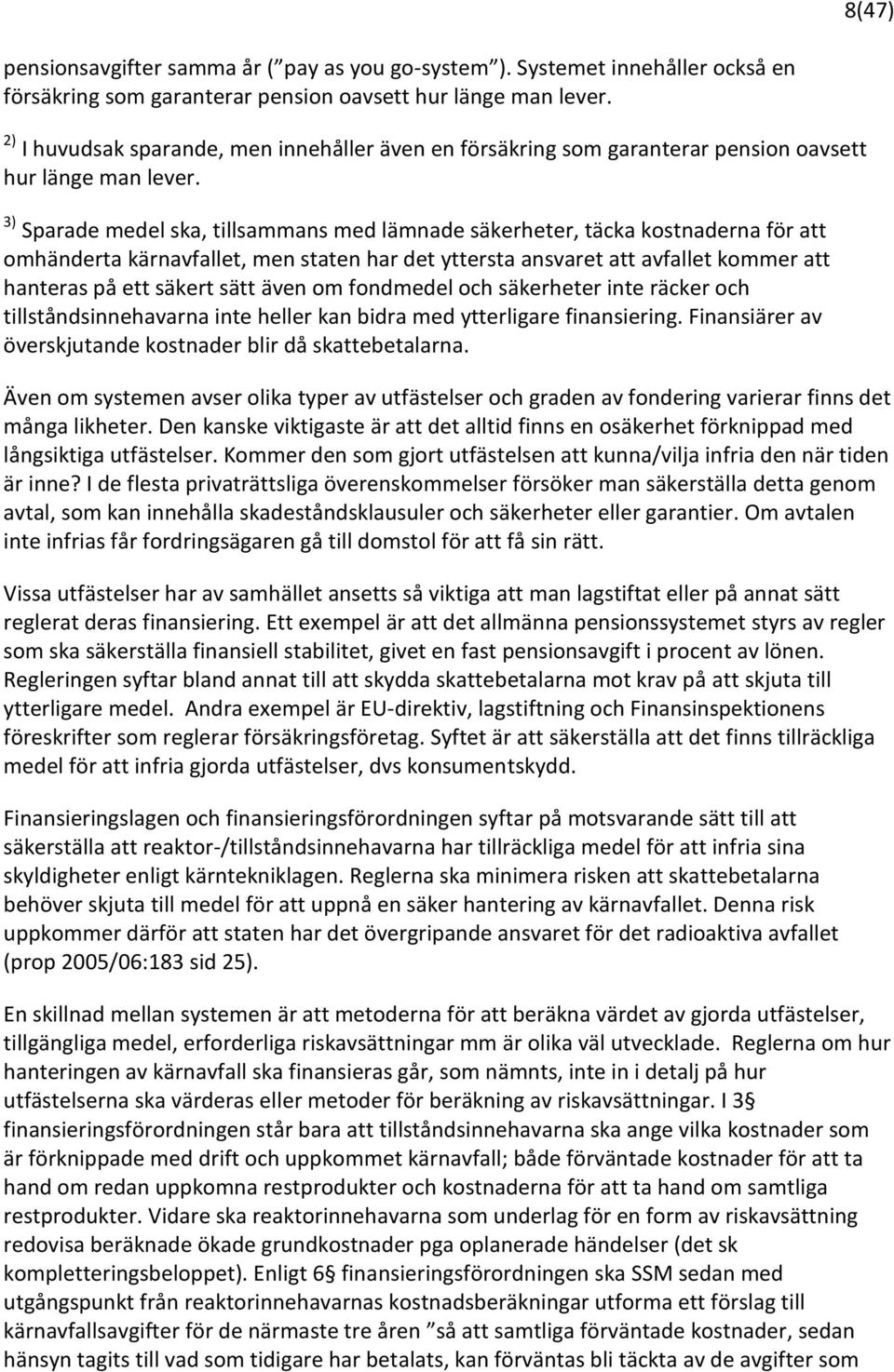 3) Sparade medel ska, tillsammans med lämnade säkerheter, täcka kostnaderna för att omhänderta kärnavfallet, men staten har det yttersta ansvaret att avfallet kommer att hanteras på ett säkert sätt