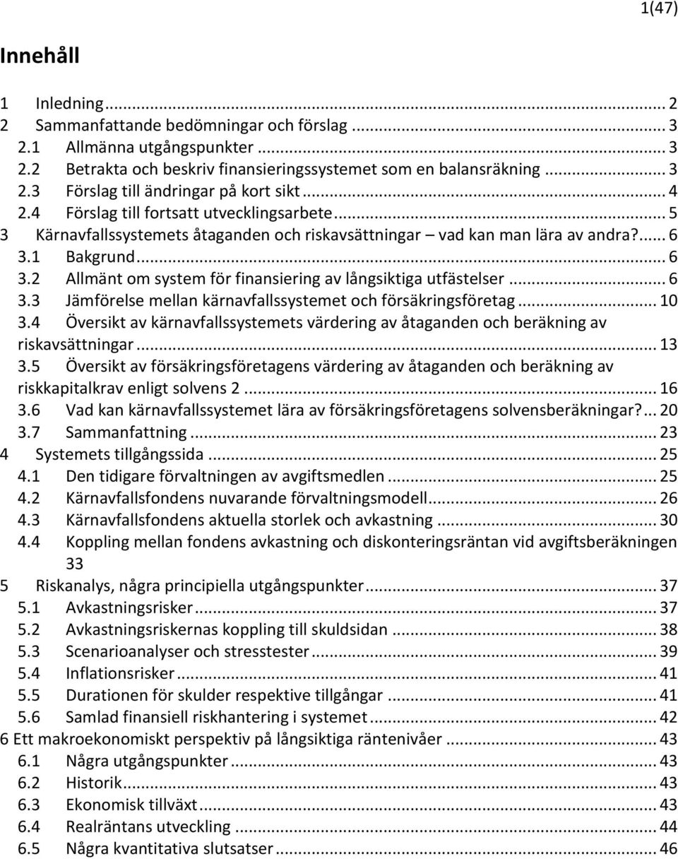 1 Bakgrund... 6 3.2 Allmänt om system för finansiering av långsiktiga utfästelser... 6 3.3 Jämförelse mellan kärnavfallssystemet och försäkringsföretag... 10 3.