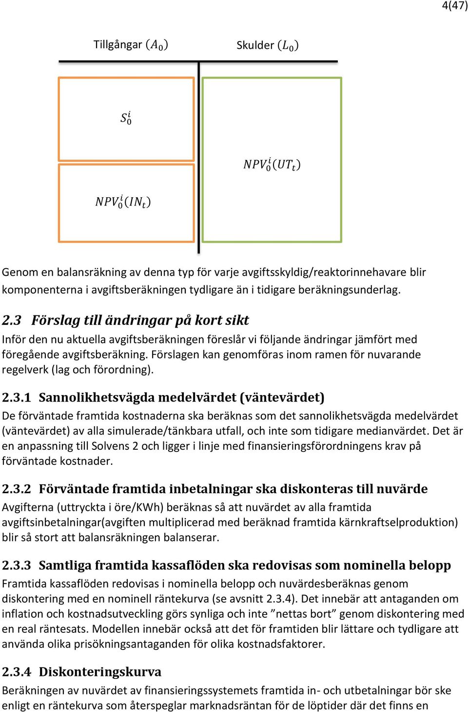 Förslagen kan genomföras inom ramen för nuvarande regelverk (lag och förordning). 2.3.