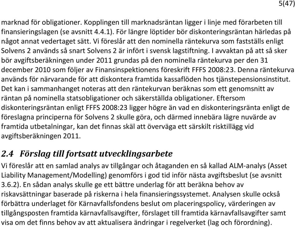 Vi föreslår att den nominella räntekurva som fastställs enligt Solvens 2 används så snart Solvens 2 är infört i svensk lagstiftning.