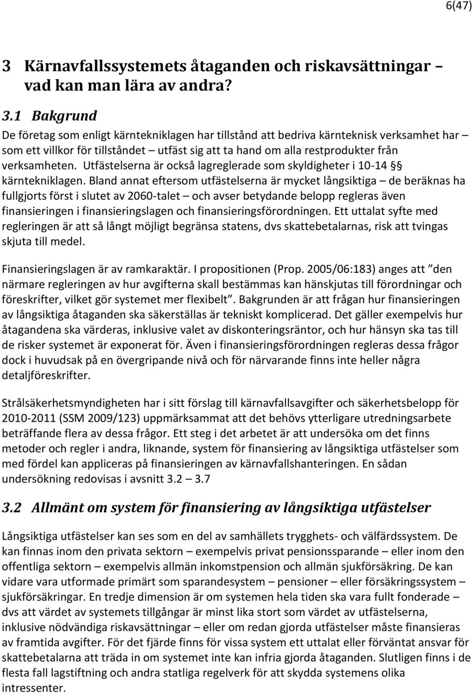 1 Bakgrund De företag som enligt kärntekniklagen har tillstånd att bedriva kärnteknisk verksamhet har som ett villkor för tillståndet utfäst sig att ta hand om alla restprodukter från verksamheten.